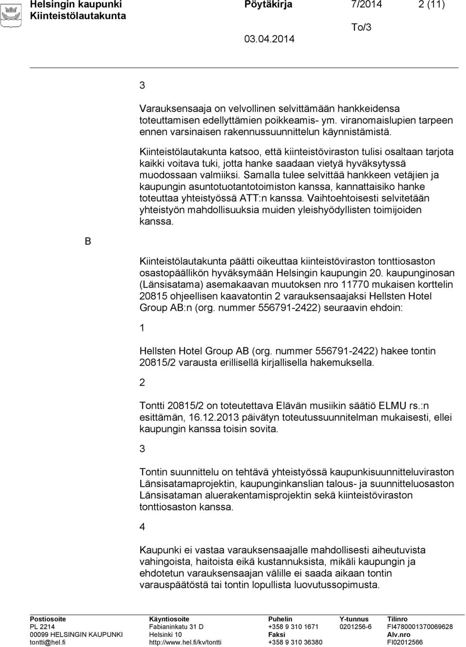 katsoo, että kiinteistöviraston tulisi osaltaan tarjota kaikki voitava tuki, jotta hanke saadaan vietyä hyväksytyssä muodossaan valmiiksi.