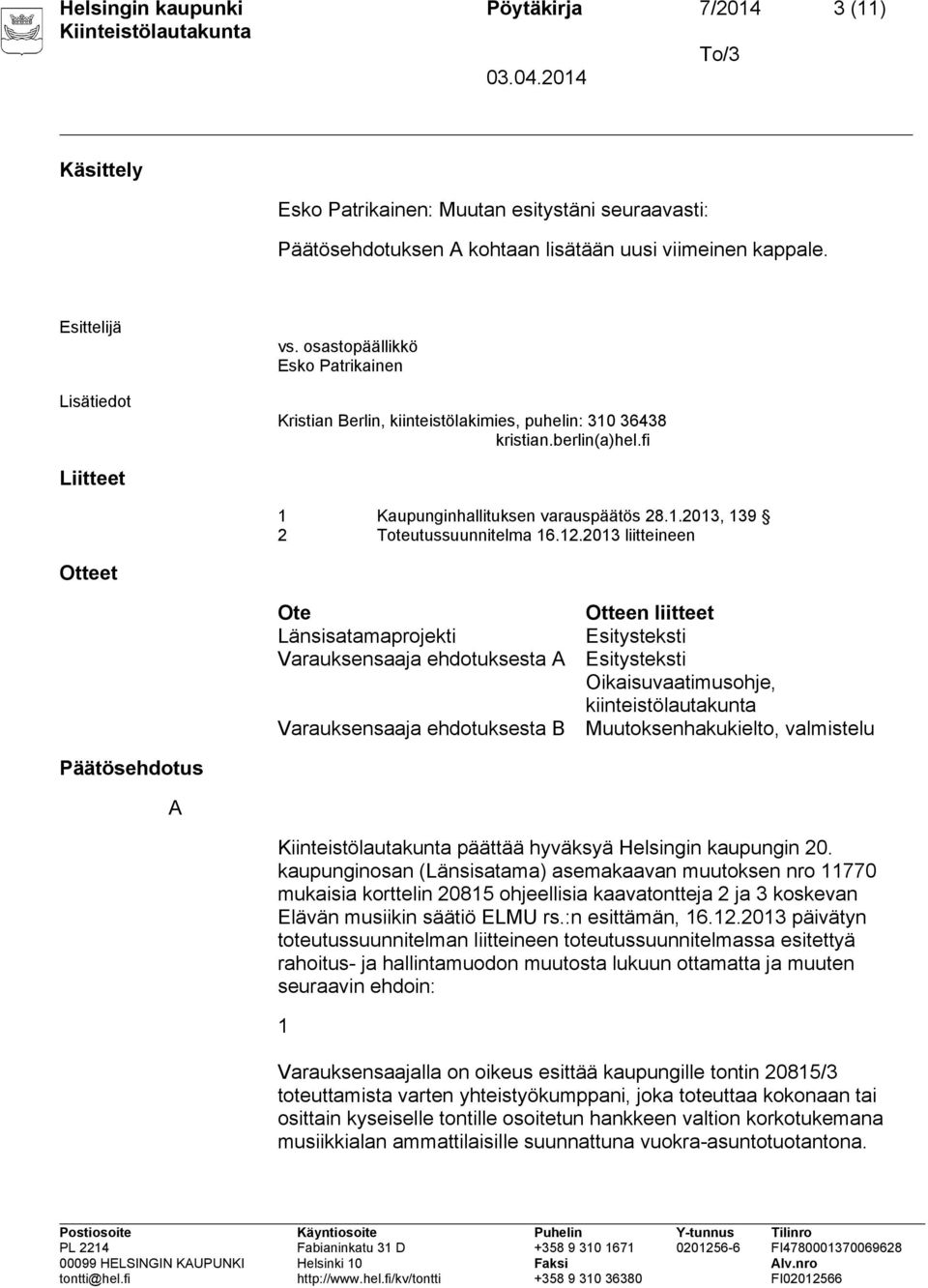 12.2013 liitteineen Otteet Ote Länsisatamaprojekti Varauksensaaja ehdotuksesta A Varauksensaaja ehdotuksesta B Otteen liitteet Esitysteksti Esitysteksti Oikaisuvaatimusohje, kiinteistölautakunta