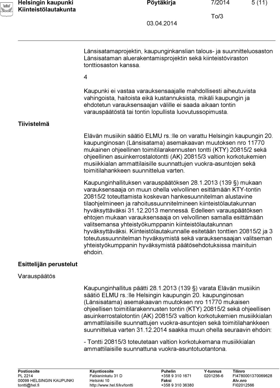 4 Kaupunki ei vastaa varauksensaajalle mahdollisesti aiheutuvista vahingoista, haitoista eikä kustannuksista, mikäli kaupungin ja ehdotetun varauksensaajan välille ei saada aikaan tontin