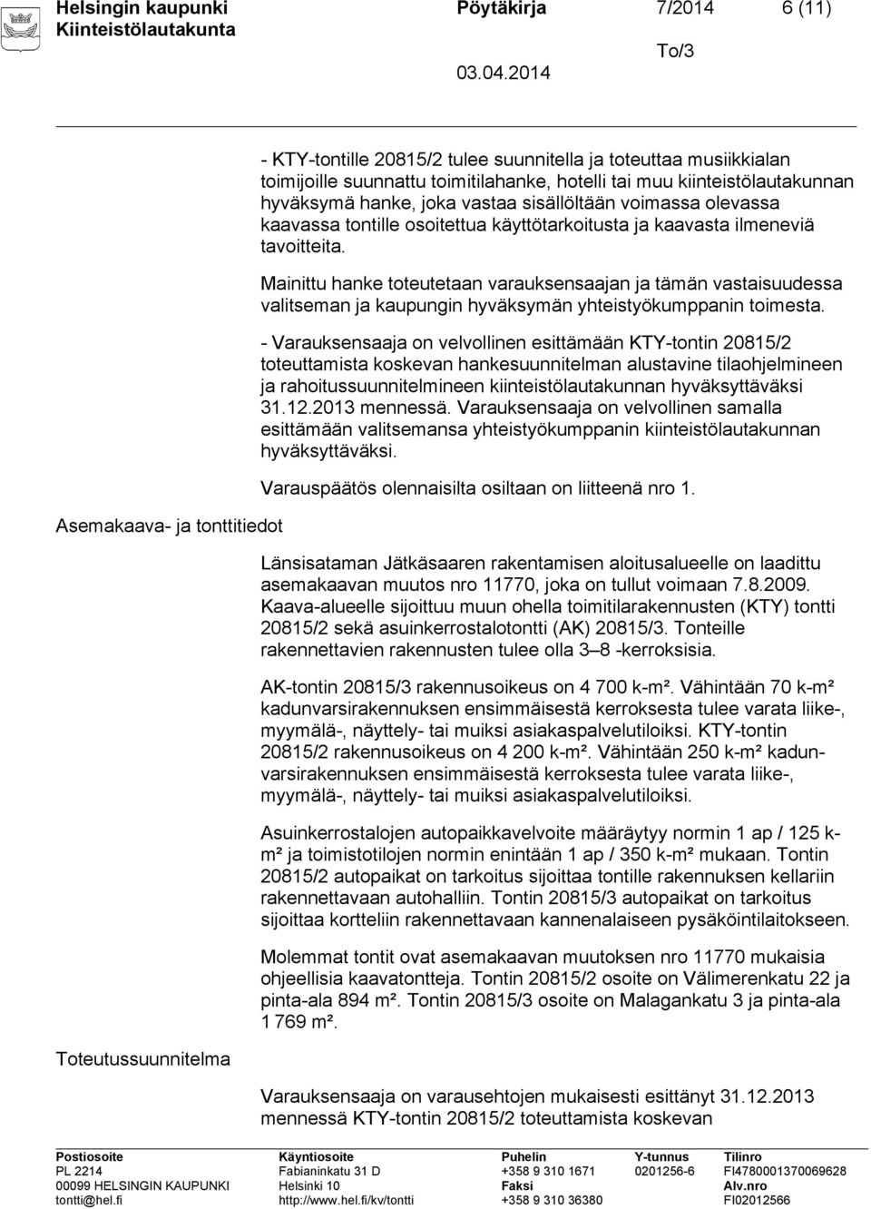 Mainittu hanke toteutetaan varauksensaajan ja tämän vastaisuudessa valitseman ja kaupungin hyväksymän yhteistyökumppanin toimesta.