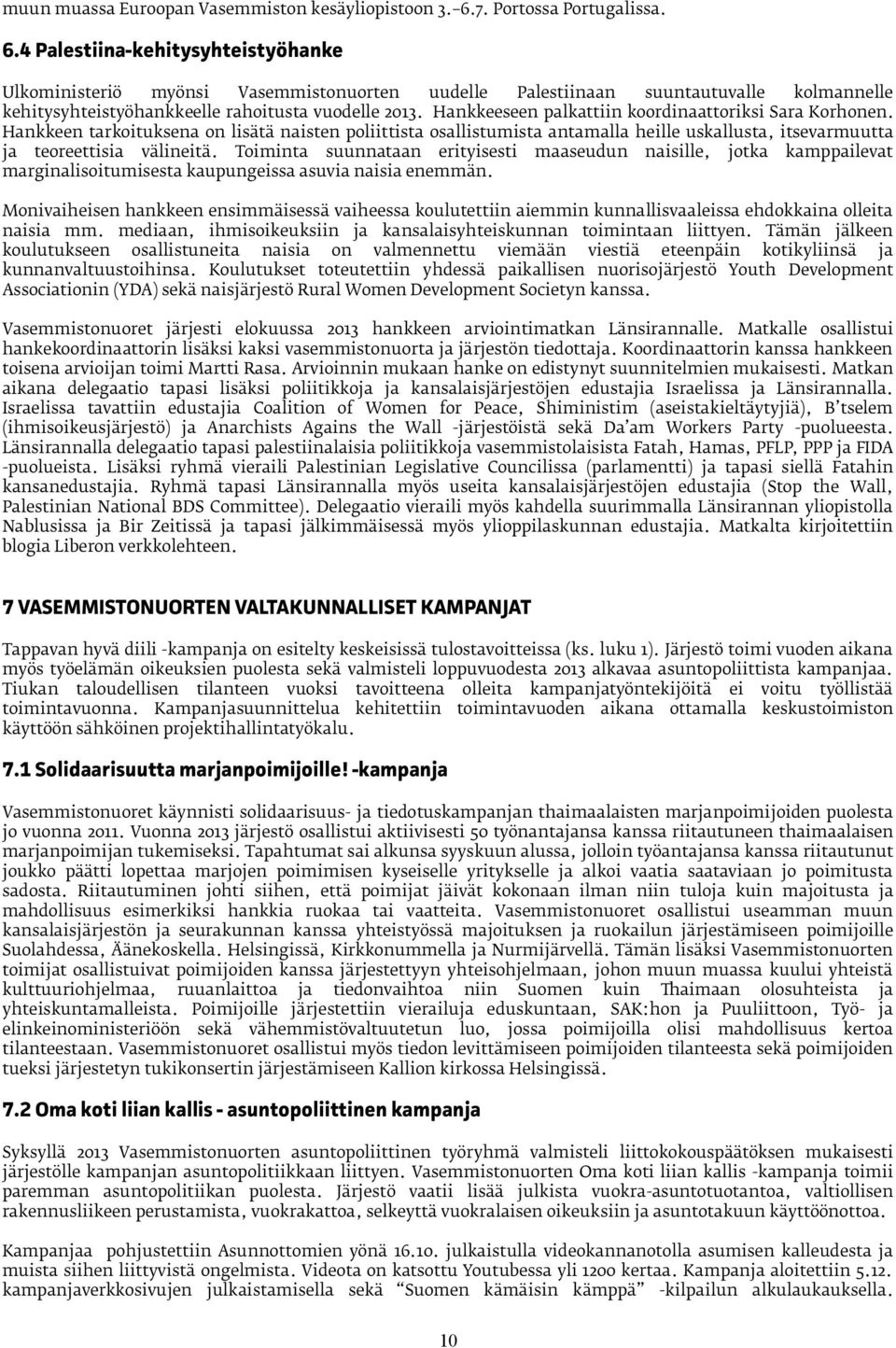 4 Palestiina-kehitysyhteistyöhanke Ulkoministeriö myönsi Vasemmistonuorten uudelle Palestiinaan suuntautuvalle kolmannelle kehitysyhteistyöhankkeelle rahoitusta vuodelle 2013.