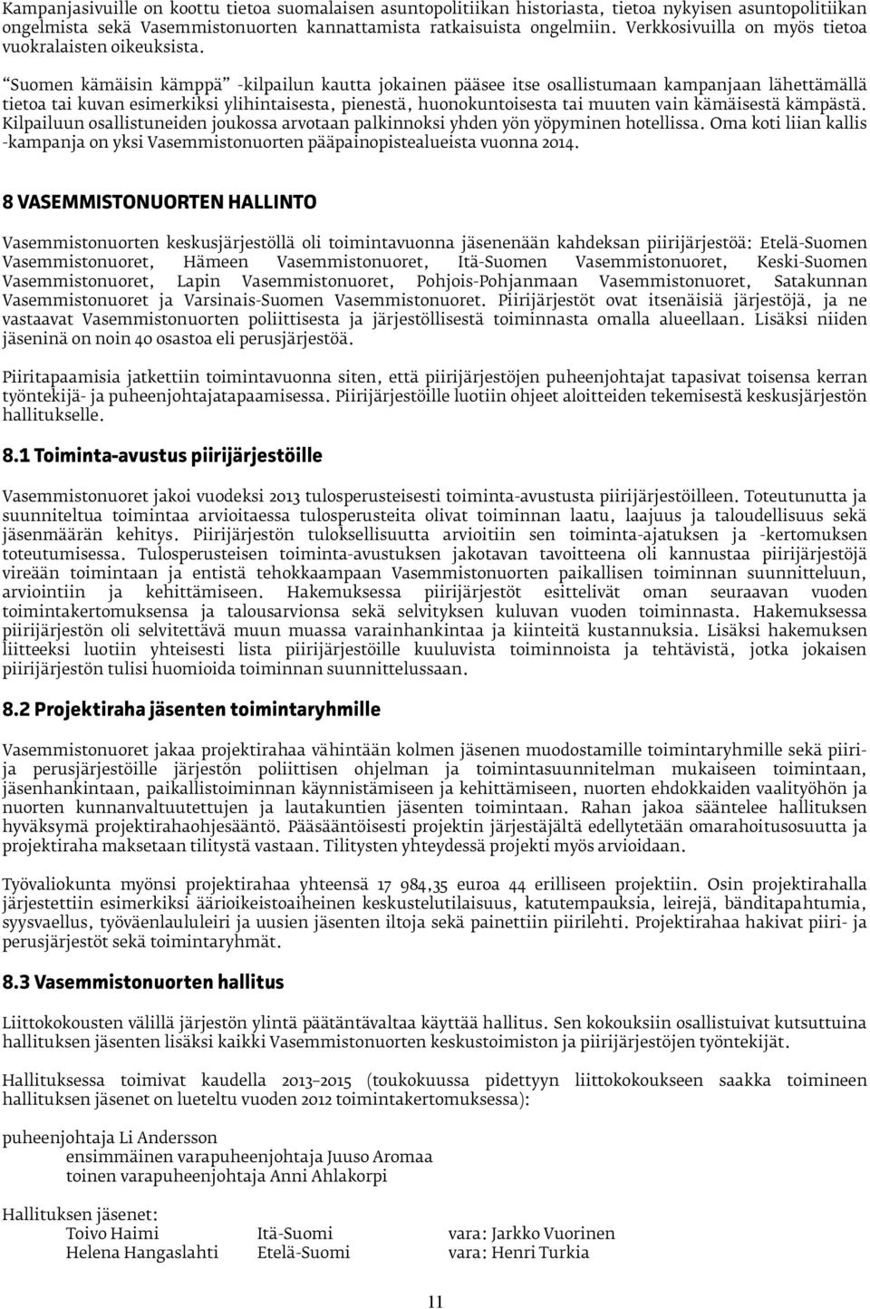 Suomen kämäisin kämppä -kilpailun kautta jokainen pääsee itse osallistumaan kampanjaan lähettämällä tietoa tai kuvan esimerkiksi ylihintaisesta, pienestä, huonokuntoisesta tai muuten vain kämäisestä