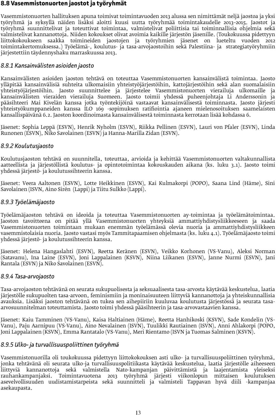 Niiden kokoukset olivat avoimia kaikille järjestön jäsenille. (Toukokuussa pidettyyn liittokokoukseen saakka toimineiden jaostojen ja työryhmien jäsenet on lueteltu vuoden 2012 toimintakertomuksessa.