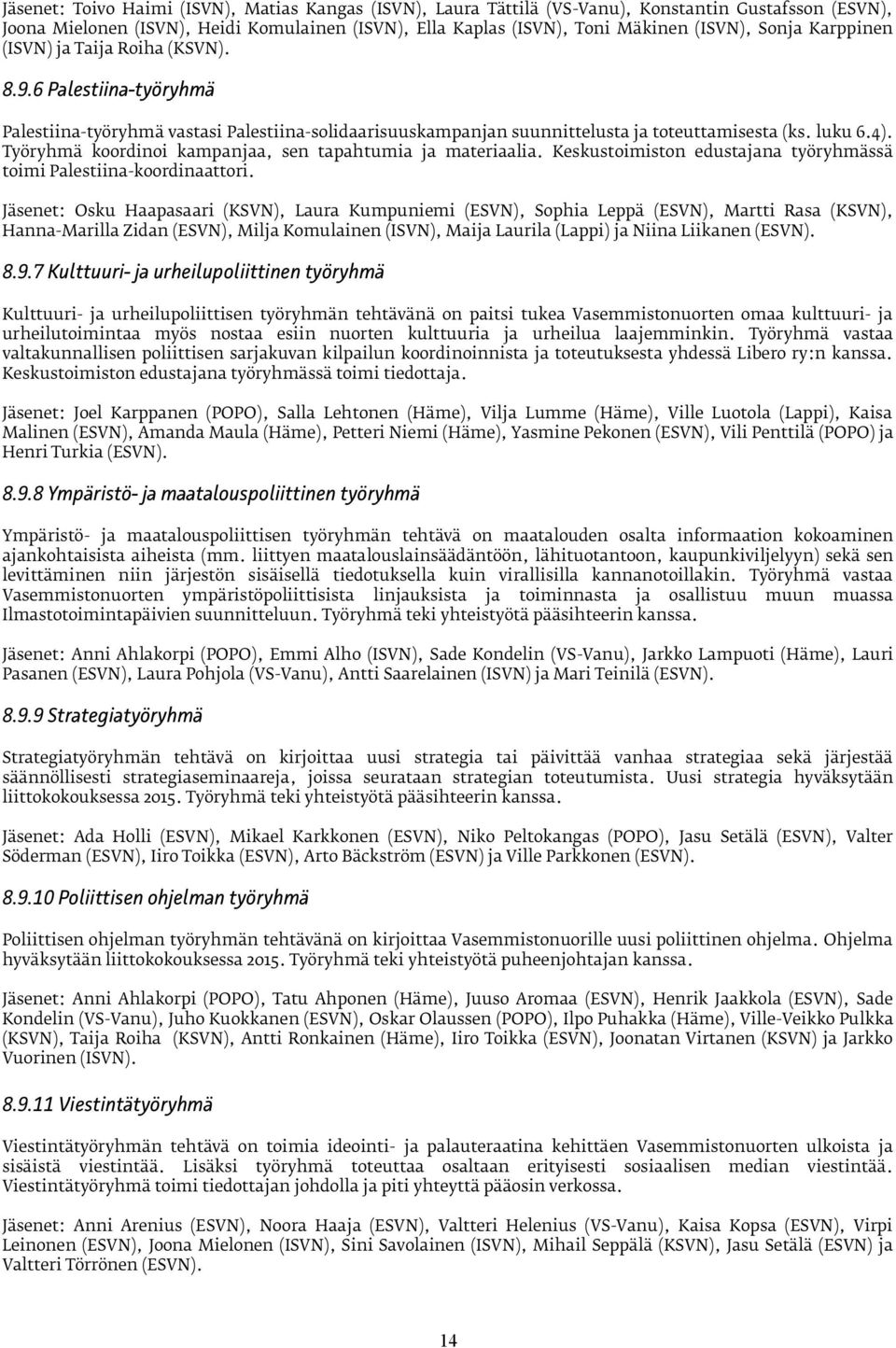 Työryhmä koordinoi kampanjaa, sen tapahtumia ja materiaalia. Keskustoimiston edustajana työryhmässä toimi Palestiina-koordinaattori.