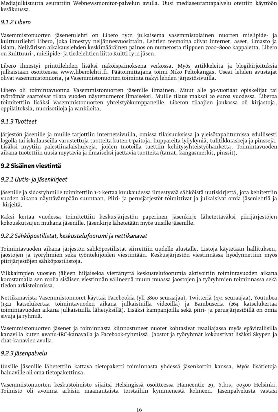 Lehtien teemoina olivat internet, aseet, ilmasto ja islam. Nelivärisen aikakauslehden keskimääräinen painos on numerosta riippuen 7000 8000 kappaletta.