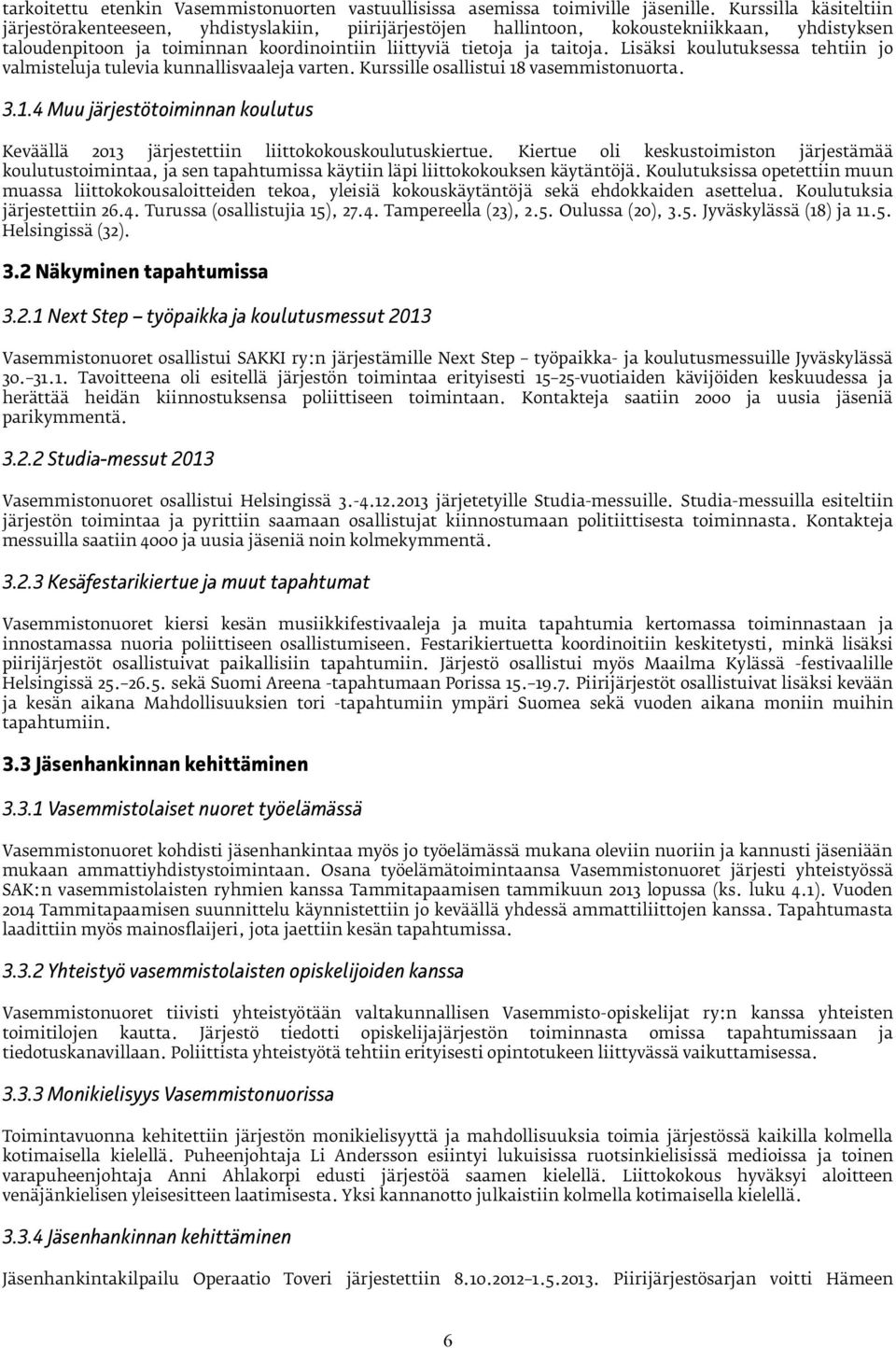 Lisäksi koulutuksessa tehtiin jo valmisteluja tulevia kunnallisvaaleja varten. Kurssille osallistui 18 vasemmistonuorta. 3.1.4 Muu järjestötoiminnan koulutus Keväällä 2013 järjestettiin liittokokouskoulutuskiertue.