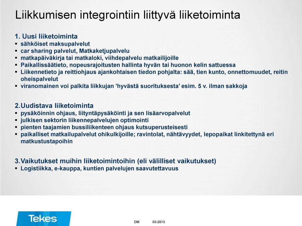 huonon kelin sattuessa Liikennetieto ja reittiohjaus ajankohtaisen tiedon pohjalta: sää, tien kunto, onnettomuudet, reitin oheispalvelut viranomainen voi palkita liikkujan hyvästä suorituksesta esim.