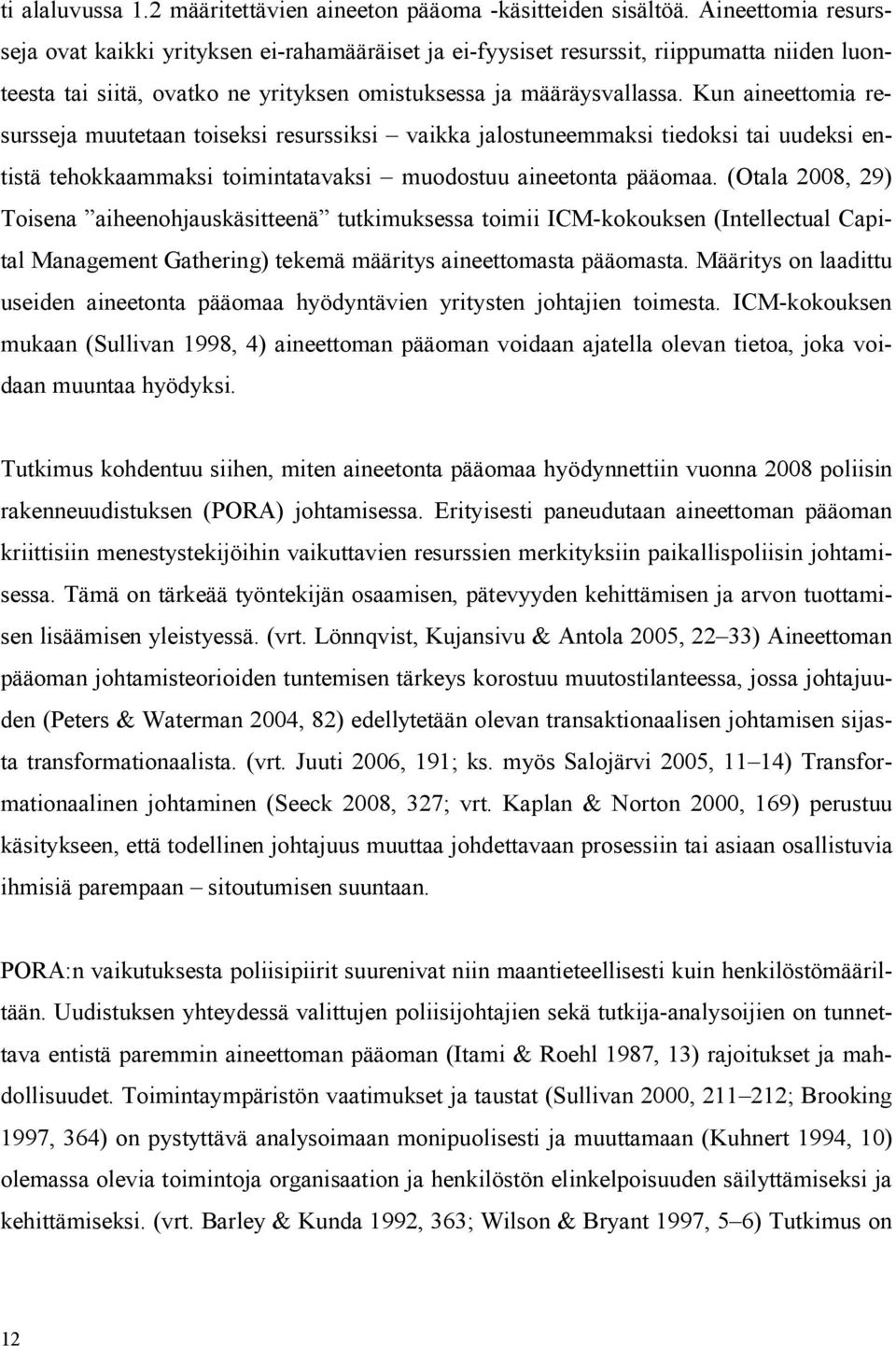 Kun aineettomia resursseja muutetaan toiseksi resurssiksi vaikka jalostuneemmaksi tiedoksi tai uudeksi entistä tehokkaammaksi toimintatavaksi muodostuu aineetonta pääomaa.