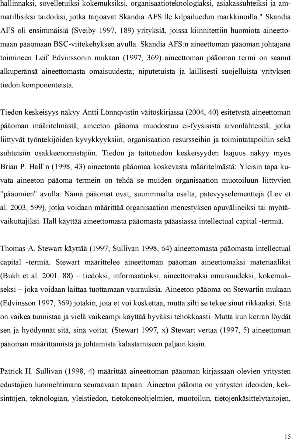 Skandia AFS:n aineettoman pääoman johtajana toimineen Leif Edvinssonin mukaan (1997, 369) aineettoman pääoman termi on saanut alkuperänsä aineettomasta omaisuudesta; niputetuista ja laillisesti