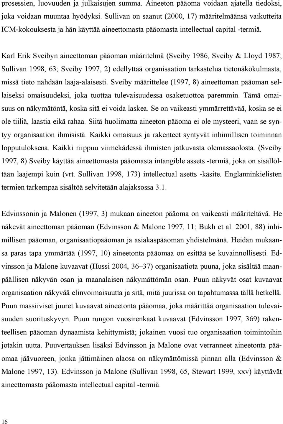 Karl Erik Sveibyn aineettoman pääoman määritelmä (Sveiby 1986, Sveiby & Lloyd 1987; Sullivan 1998, 63; Sveiby 1997, 2) edellyttää organisaation tarkastelua tietonäkökulmasta, missä tieto nähdään