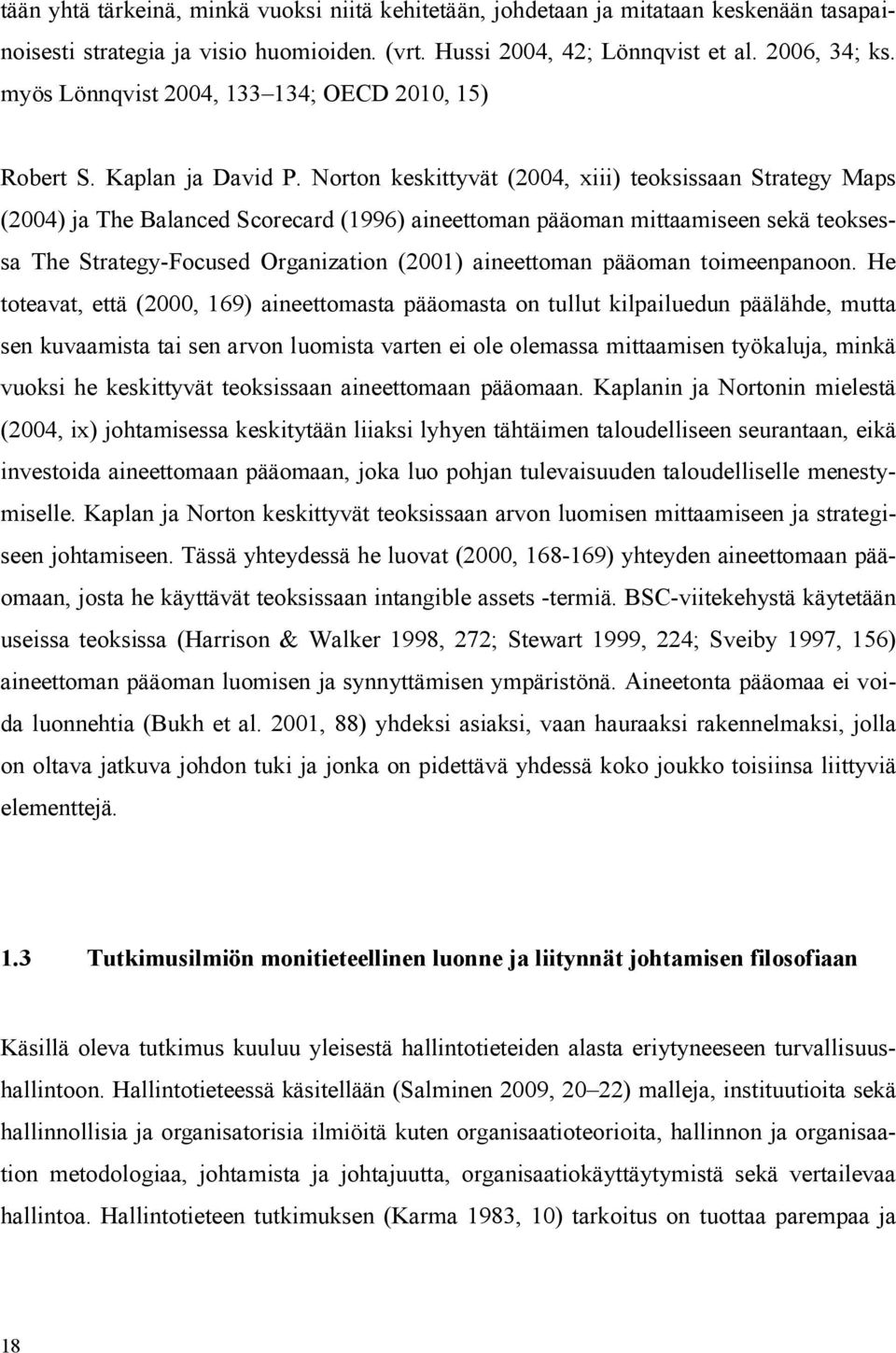 Norton keskittyvät (2004, xiii) teoksissaan Strategy Maps (2004) ja The Balanced Scorecard (1996) aineettoman pääoman mittaamiseen sekä teoksessa The Strategy-Focused Organization (2001) aineettoman