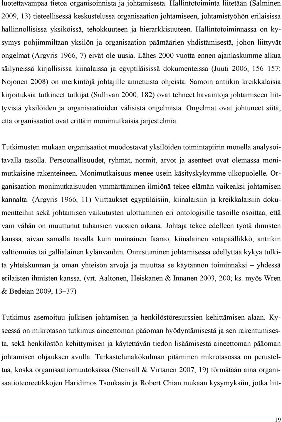 Hallintotoiminnassa on kysymys pohjimmiltaan yksilön ja organisaation päämäärien yhdistämisestä, johon liittyvät ongelmat (Argyris 1966, 7) eivät ole uusia.