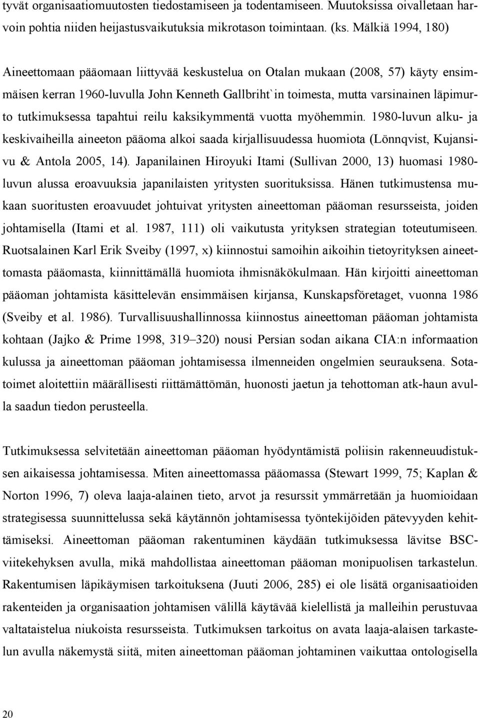 tutkimuksessa tapahtui reilu kaksikymmentä vuotta myöhemmin. 1980-luvun alku- ja keskivaiheilla aineeton pääoma alkoi saada kirjallisuudessa huomiota (Lönnqvist, Kujansivu & Antola 2005, 14).