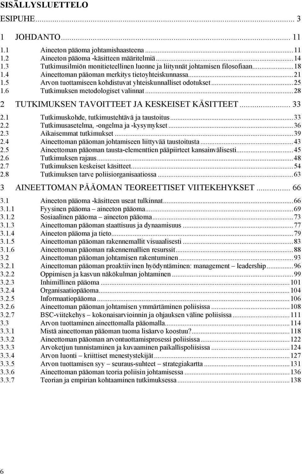 5 Arvon tuottamiseen kohdistuvat yhteiskunnalliset odotukset...25 1.6 Tutkimuksen metodologiset valinnat...28 2 TUTKIMUKSEN TAVOITTEET JA KESKEISET KÄSITTEET... 33 2.