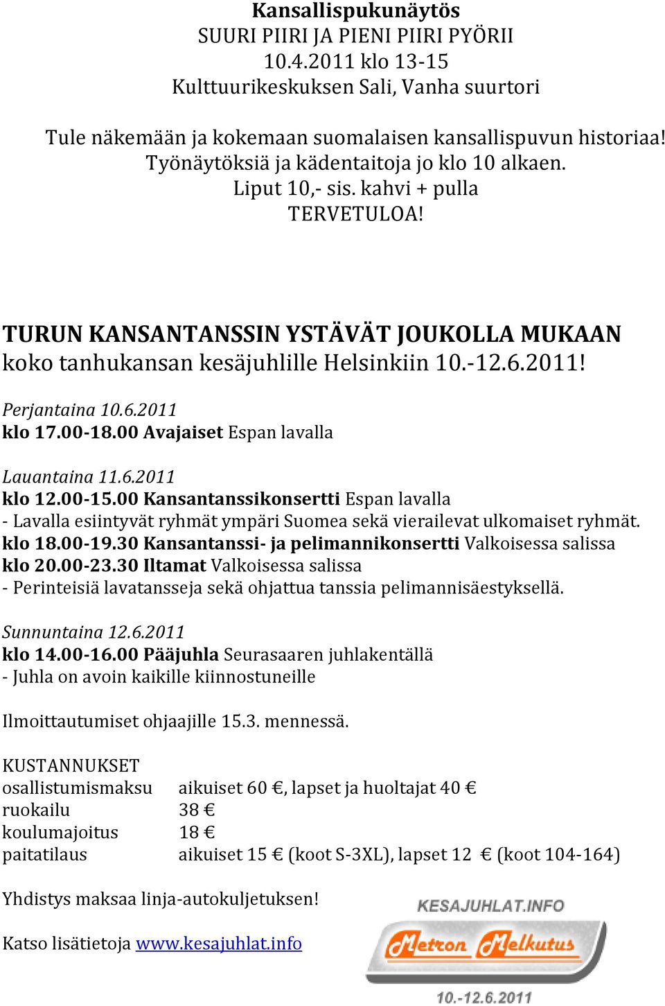 Perjantaina 10.6.2011 klo 17.00-18.00 Avajaiset Espan lavalla Lauantaina 11.6.2011 klo 12.00-15.