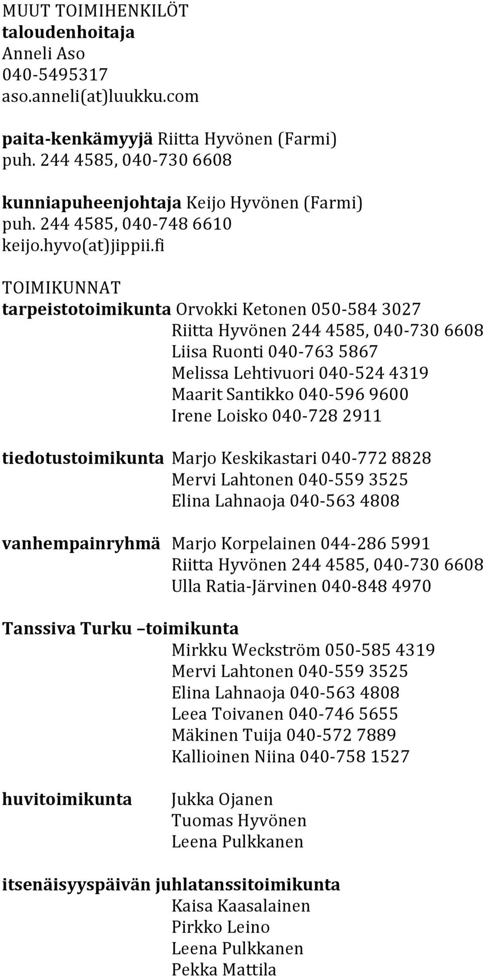 fi TOIMIKUNNAT tarpeistotoimikunta Orvokki Ketonen 050-584 3027 Riitta Hyvönen 244 4585, 040-730 6608 Liisa Ruonti 040-763 5867 Melissa Lehtivuori 040-524 4319 Maarit Santikko 040-596 9600 Irene