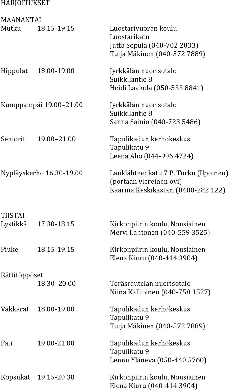 30-19.00 Lauklähteenkatu 7 P, Turku (Ilpoinen) (portaan viereinen ovi) Kaarina Keskikastari (0400-282 122) TIISTAI Lystikkä 17.30-18.