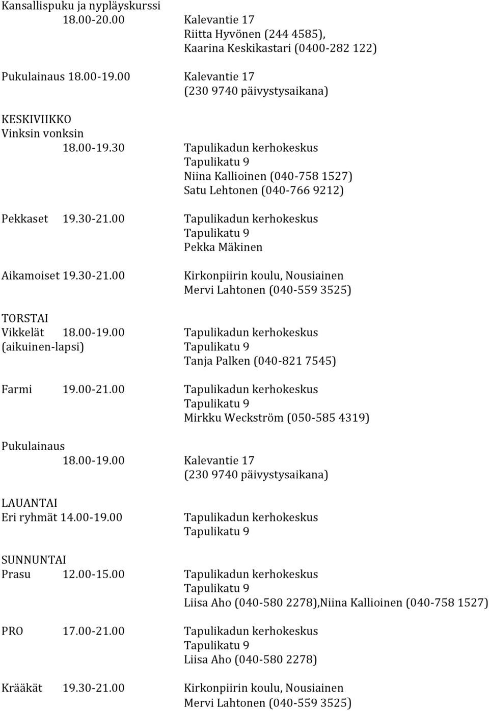 00 Tapulikadun kerhokeskus Pekka Mäkinen Aikamoiset 19.30-21.00 Kirkonpiirin koulu, Nousiainen Mervi Lahtonen (040-559 3525) TORSTAI Vikkelät 18.00-19.