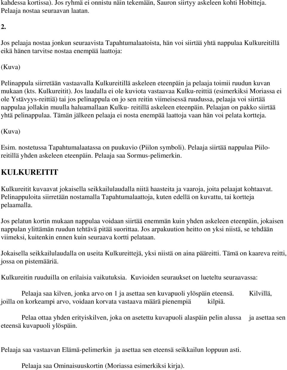 Kulkureitillä askeleen eteenpäin ja pelaaja toimii ruudun kuvan mukaan (kts. Kulkureitit).