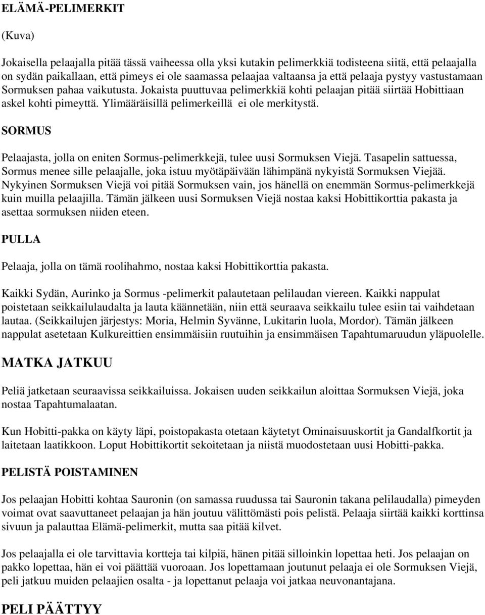 Ylimääräisillä pelimerkeillä ei ole merkitystä. SORMUS Pelaajasta, jolla on eniten Sormus-pelimerkkejä, tulee uusi Sormuksen Viejä.