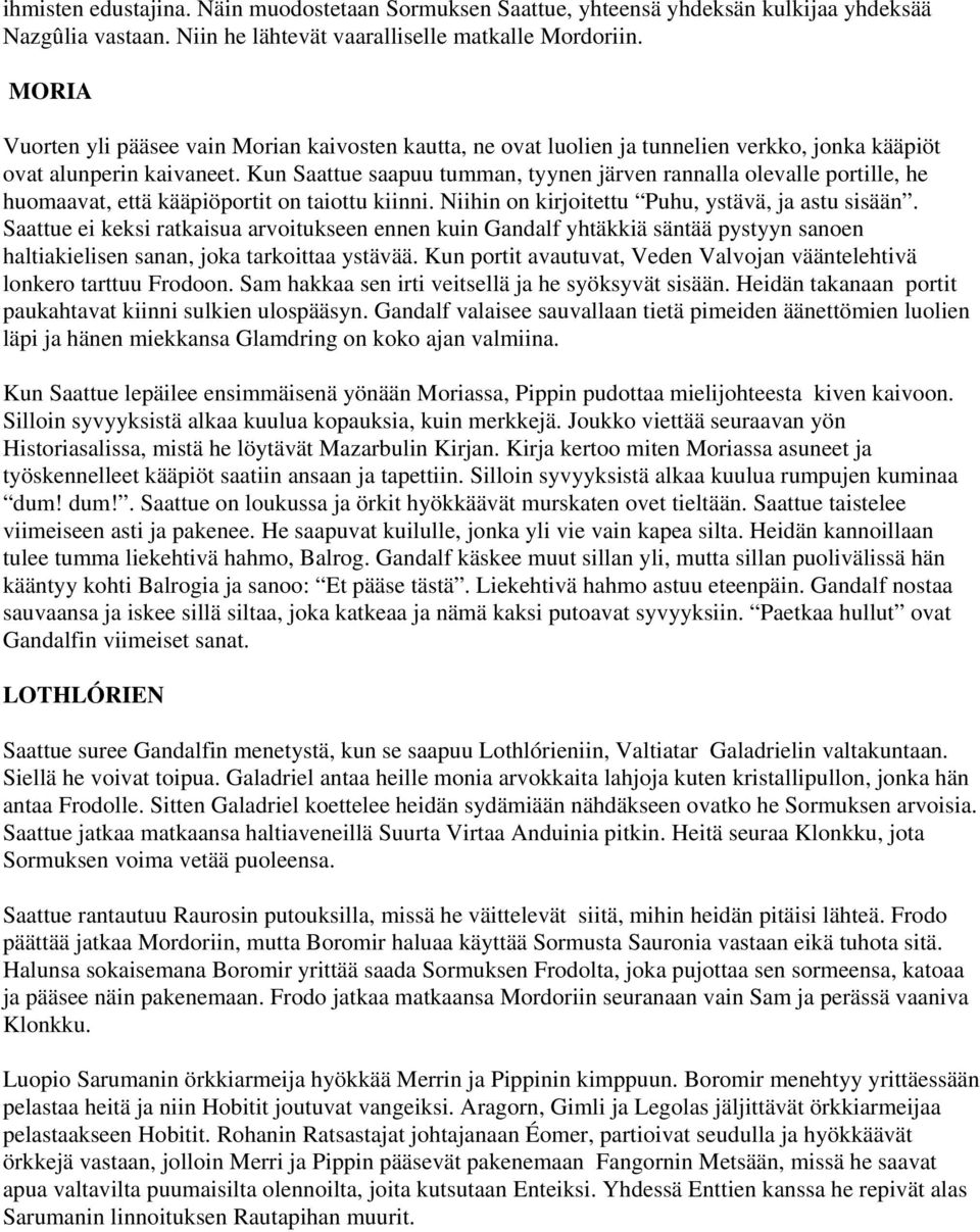 Kun Saattue saapuu tumman, tyynen järven rannalla olevalle portille, he huomaavat, että kääpiöportit on taiottu kiinni. Niihin on kirjoitettu Puhu, ystävä, ja astu sisään.