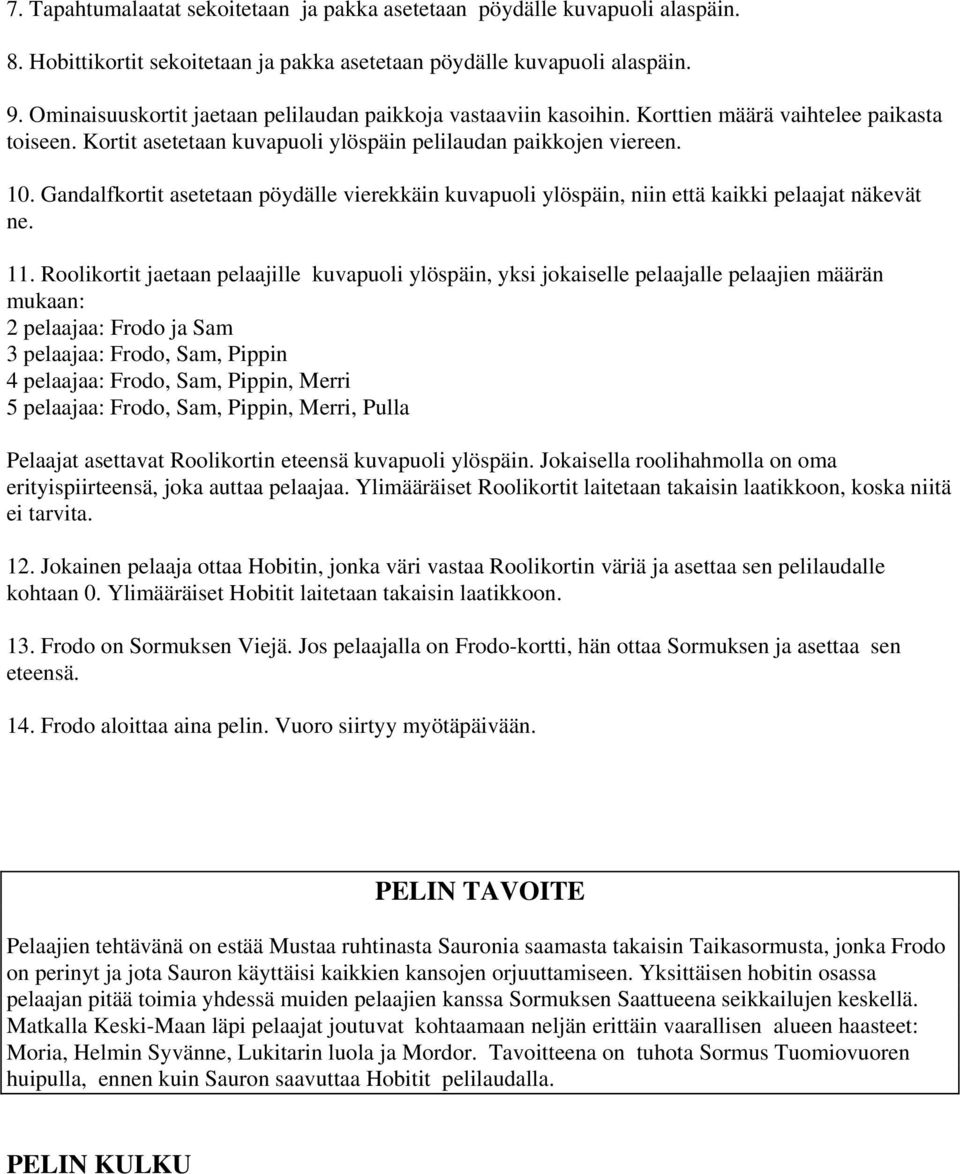 Gandalfkortit asetetaan pöydälle vierekkäin kuvapuoli ylöspäin, niin että kaikki pelaajat näkevät ne. 11.