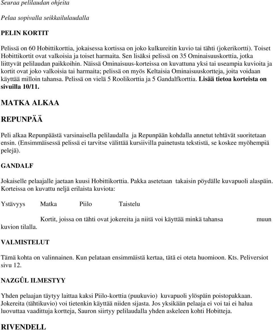 Näissä Ominaisuus-korteissa on kuvattuna yksi tai useampia kuvioita ja kortit ovat joko valkoisia tai harmaita; pelissä on myös Keltaisia Ominaisuuskortteja, joita voidaan käyttää milloin tahansa.