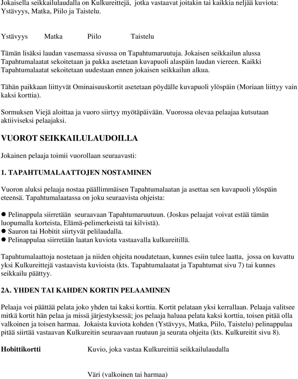 Kaikki Tapahtumalaatat sekoitetaan uudestaan ennen jokaisen seikkailun alkua. Tähän paikkaan liittyvät Ominaisuuskortit asetetaan pöydälle kuvapuoli ylöspäin (Moriaan liittyy vain kaksi korttia).