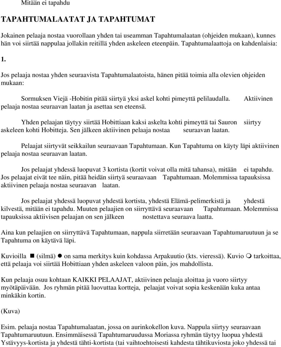 Jos pelaaja nostaa yhden seuraavista Tapahtumalaatoista, hänen pitää toimia alla olevien ohjeiden mukaan: Sormuksen Viejä -Hobitin pitää siirtyä yksi askel kohti pimeyttä pelilaudalla.