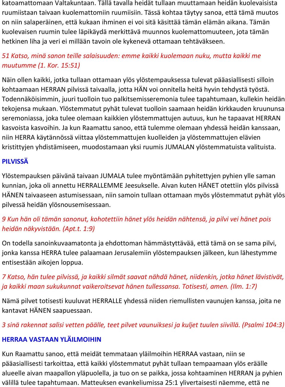 Tämän kuolevaisen ruumin tulee läpikäydä merkittävä muunnos kuolemattomuuteen, jota tämän hetkinen liha ja veri ei millään tavoin ole kykenevä ottamaan tehtäväkseen.