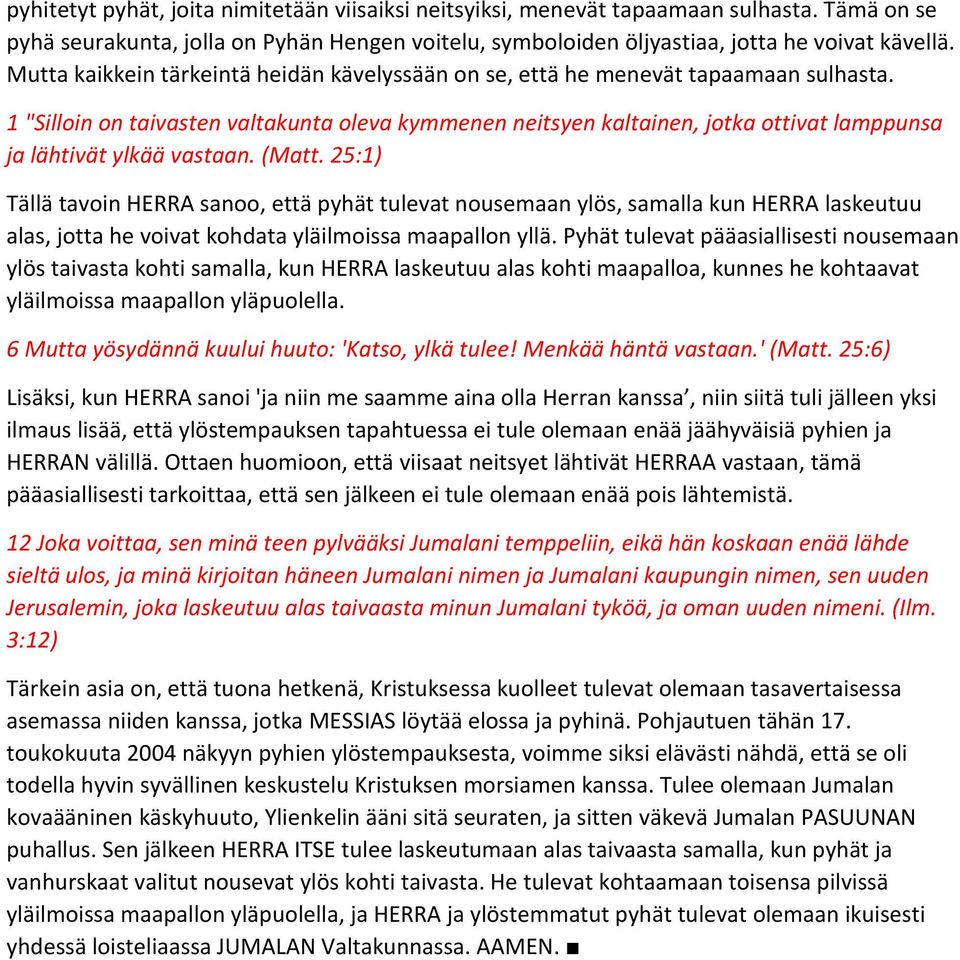 1 "Silloin on taivasten valtakunta oleva kymmenen neitsyen kaltainen, jotka ottivat lamppunsa ja lähtivät ylkää vastaan. (Matt.