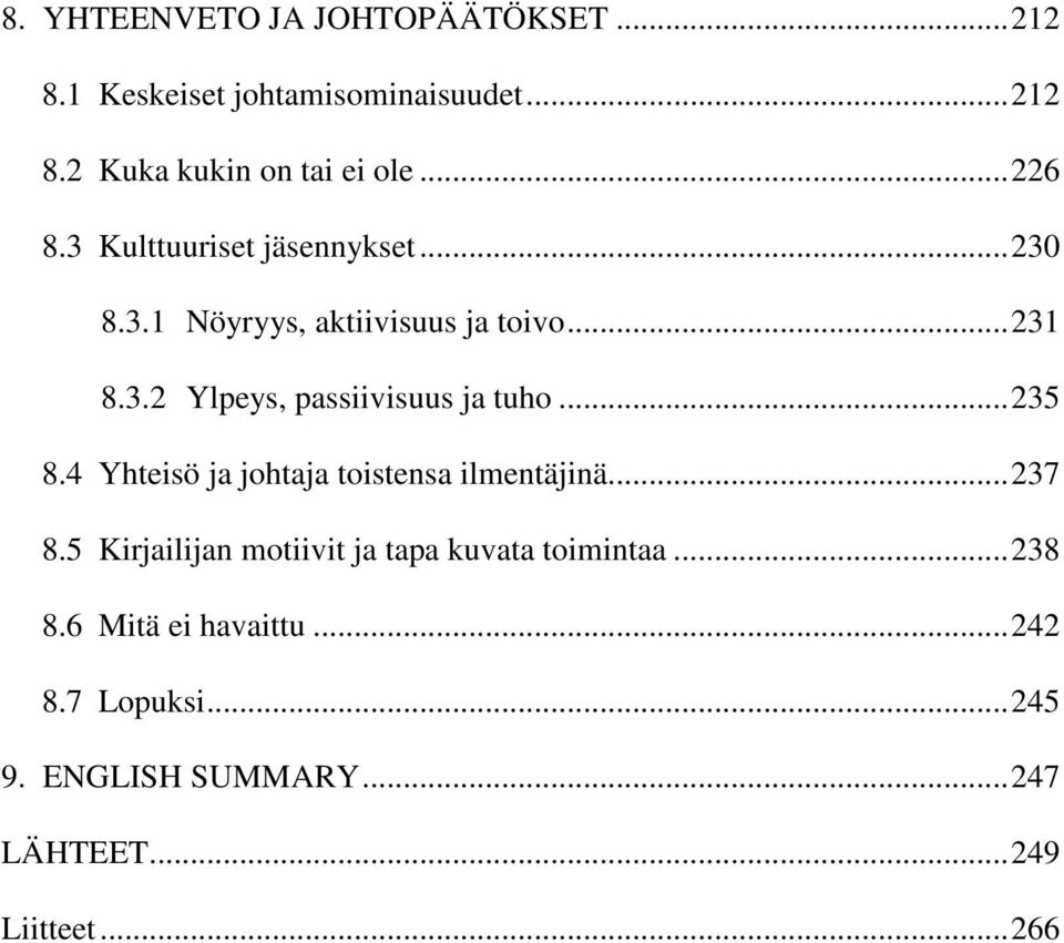 ..235 8.4 Yhteisö ja johtaja toistensa ilmentäjinä...237 8.5 Kirjailijan motiivit ja tapa kuvata toimintaa.