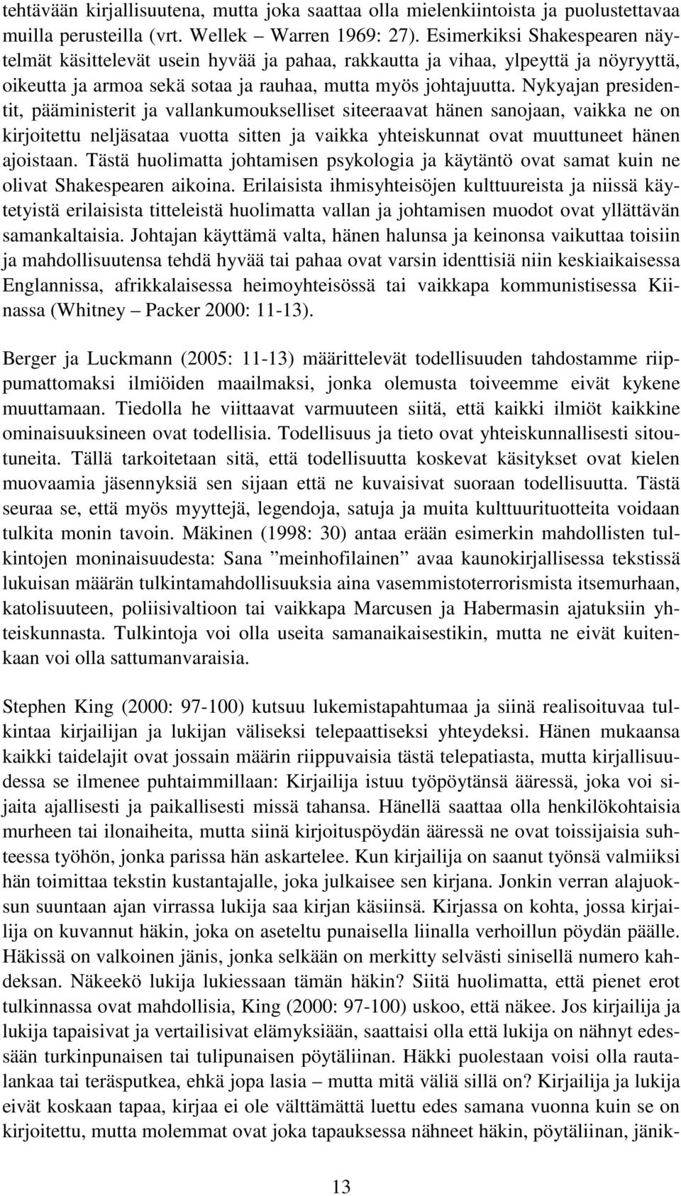 Nykyajan presidentit, pääministerit ja vallankumoukselliset siteeraavat hänen sanojaan, vaikka ne on kirjoitettu neljäsataa vuotta sitten ja vaikka yhteiskunnat ovat muuttuneet hänen ajoistaan.