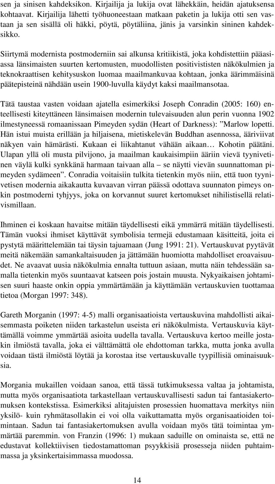 Siirtymä modernista postmoderniin sai alkunsa kritiikistä, joka kohdistettiin pääasiassa länsimaisten suurten kertomusten, muodollisten positivististen näkökulmien ja teknokraattisen kehitysuskon