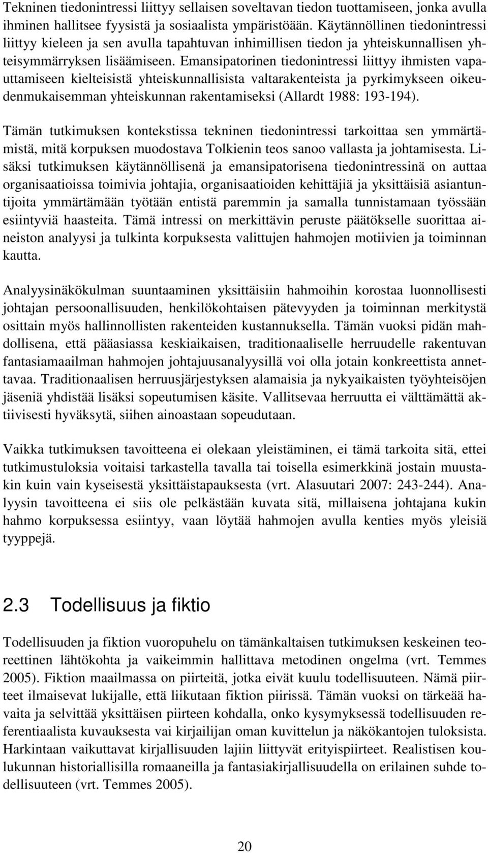 Emansipatorinen tiedonintressi liittyy ihmisten vapauttamiseen kielteisistä yhteiskunnallisista valtarakenteista ja pyrkimykseen oikeudenmukaisemman yhteiskunnan rakentamiseksi (Allardt 1988: