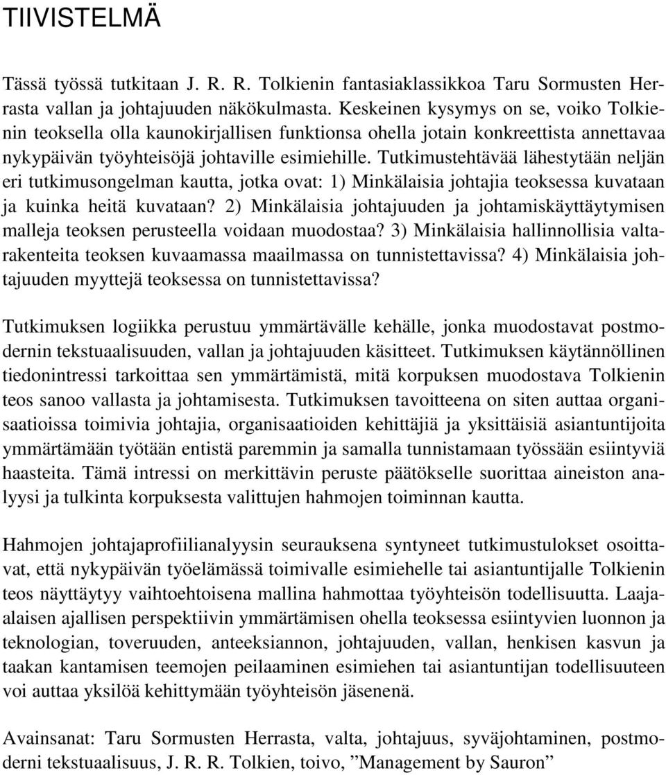 Tutkimustehtävää lähestytään neljän eri tutkimusongelman kautta, jotka ovat: 1) Minkälaisia johtajia teoksessa kuvataan ja kuinka heitä kuvataan?