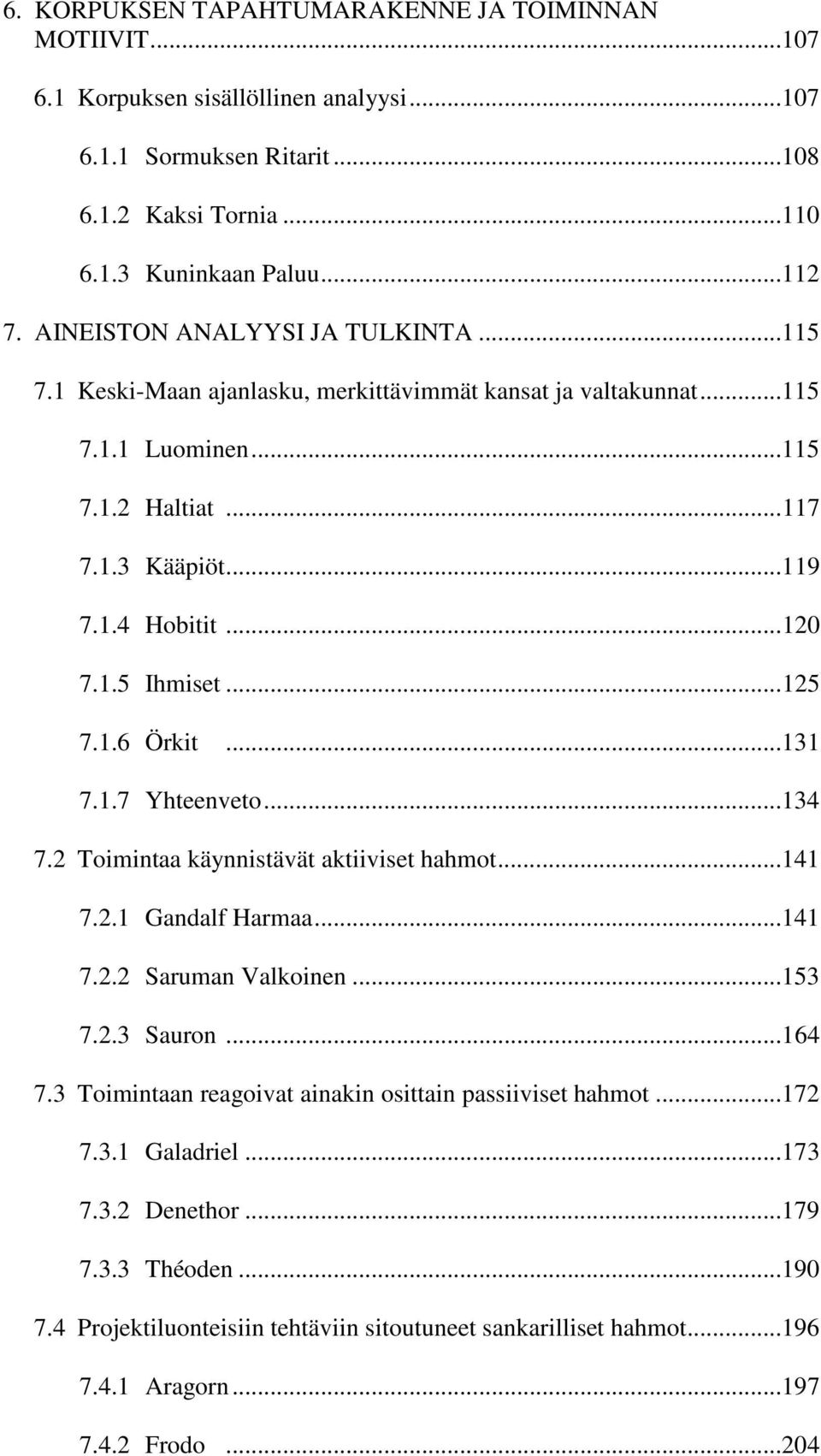 ..125 7.1.6 Örkit...131 7.1.7 Yhteenveto...134 7.2 Toimintaa käynnistävät aktiiviset hahmot...141 7.2.1 Gandalf Harmaa...141 7.2.2 Saruman Valkoinen...153 7.2.3 Sauron...164 7.