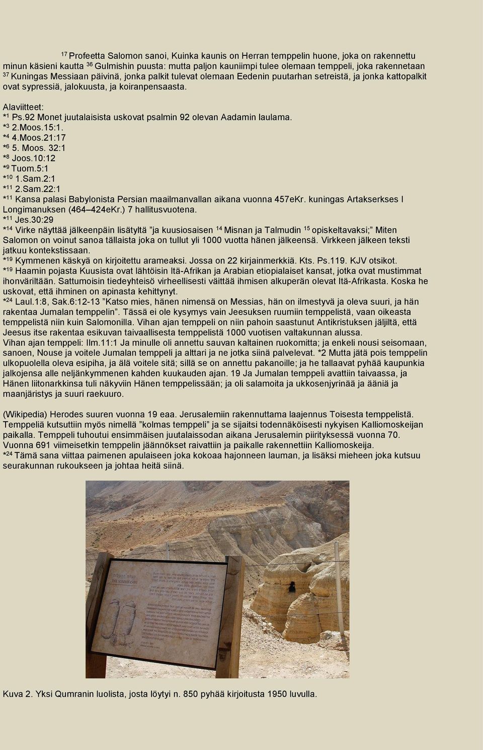 92 Monet juutalaisista uskovat psalmin 92 olevan Aadamin laulama. * 3 2.Moos.15:1. * 4 4.Moos.21:17 * 6 5. Moos. 32:1 * 8 Joos.10:12 * 9 Tuom.5:1 * 10 1.Sam.