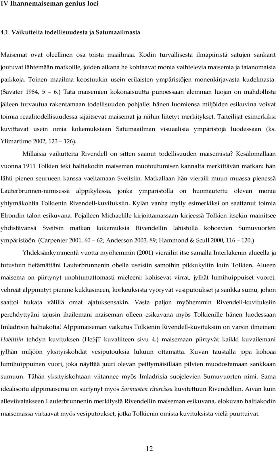 Toinen maailma koostuukin usein erilaisten ympäristöjen monenkirjavasta kudelmasta. (Savater 1984, 5 6.