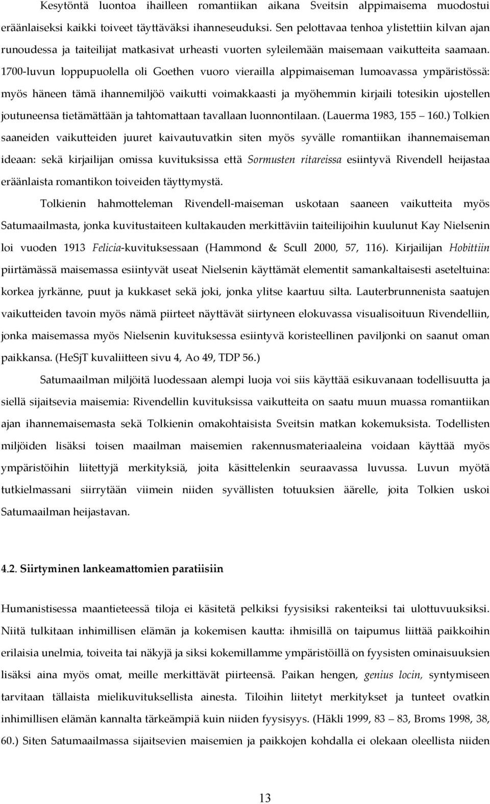 1700-luvun loppupuolella oli Goethen vuoro vierailla alppimaiseman lumoavassa ympäristössä: myös häneen tämä ihannemiljöö vaikutti voimakkaasti ja myöhemmin kirjaili totesikin ujostellen joutuneensa