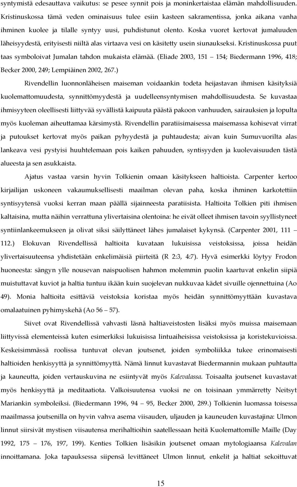 Koska vuoret kertovat jumaluuden läheisyydestä, erityisesti niiltä alas virtaava vesi on käsitetty usein siunaukseksi. Kristinuskossa puut taas symboloivat Jumalan tahdon mukaista elämää.