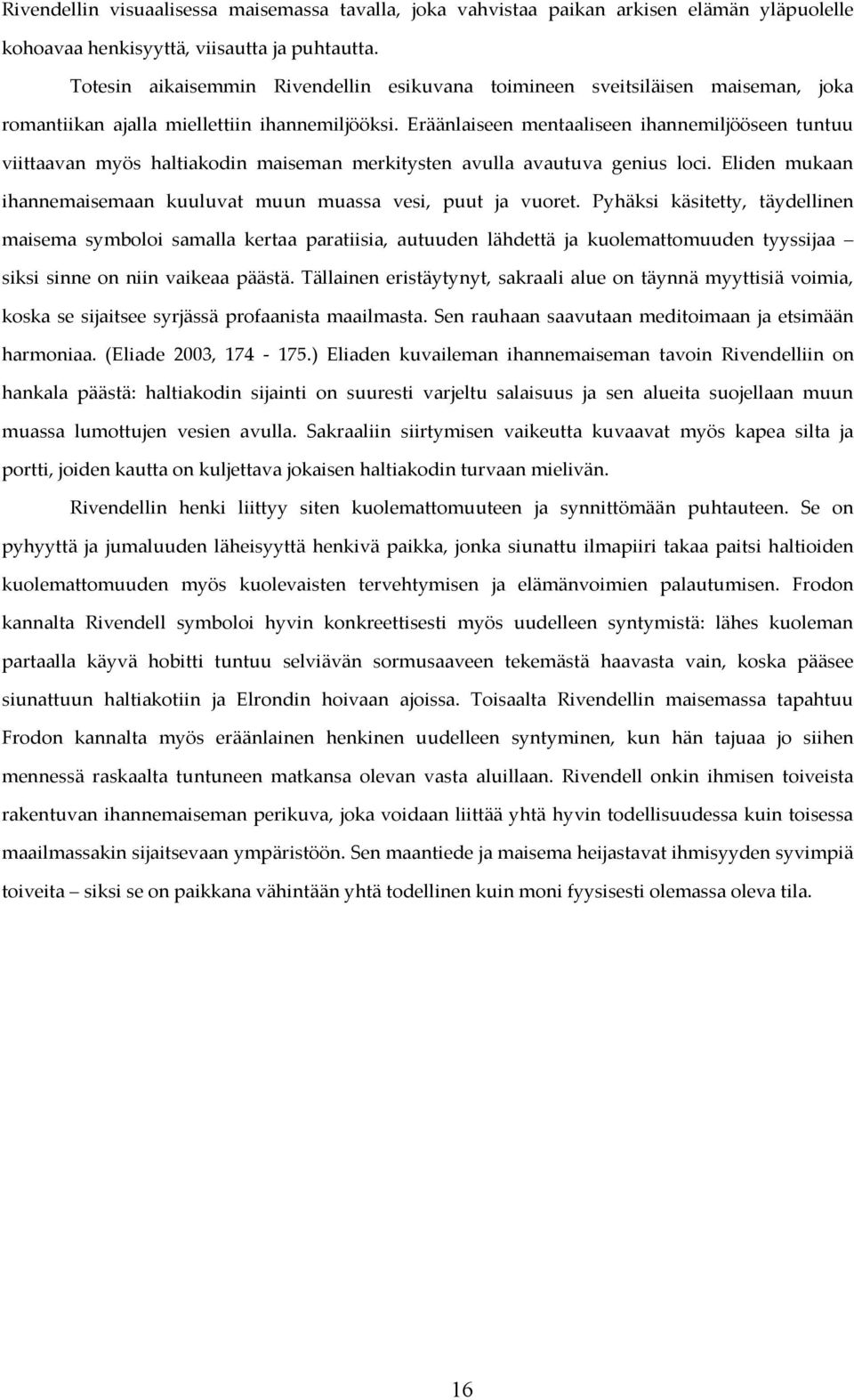 Eräänlaiseen mentaaliseen ihannemiljööseen tuntuu viittaavan myös haltiakodin maiseman merkitysten avulla avautuva genius loci. Eliden mukaan ihannemaisemaan kuuluvat muun muassa vesi, puut ja vuoret.