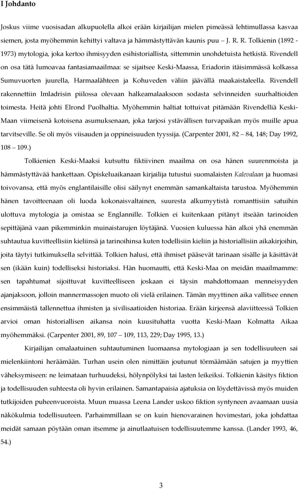 Rivendell on osa tätä lumoavaa fantasiamaailmaa: se sijaitsee Keski-Maassa, Eriadorin itäisimmässä kolkassa Sumuvuorten juurella, Harmaalähteen ja Kohuveden väliin jäävällä maakaistaleella.