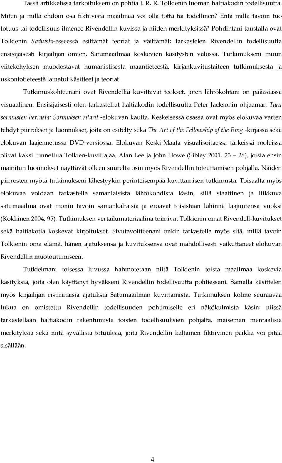 Pohdintani taustalla ovat Tolkienin Saduista-esseessä esittämät teoriat ja väittämät: tarkastelen Rivendellin todellisuutta ensisijaisesti kirjailijan omien, Satumaailmaa koskevien käsitysten valossa.