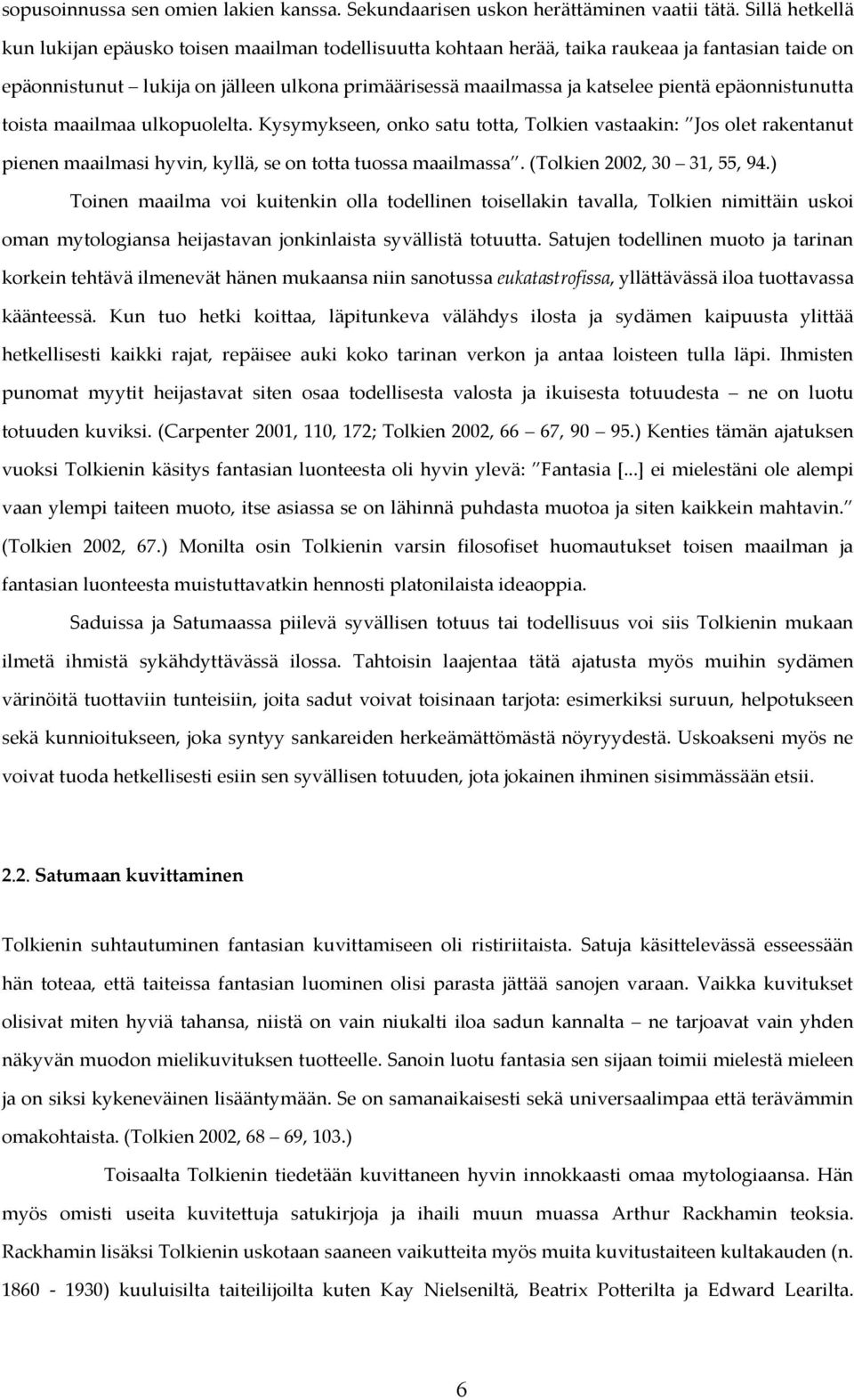 epäonnistunutta toista maailmaa ulkopuolelta. Kysymykseen, onko satu totta, Tolkien vastaakin: Jos olet rakentanut pienen maailmasi hyvin, kyllä, se on totta tuossa maailmassa.