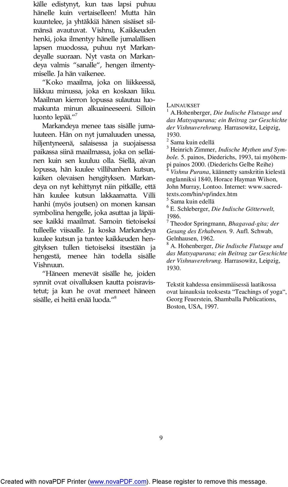 Koko maailma, joka on liikkeessä, liikkuu minussa, joka en koskaan liiku. Maailman kierron lopussa sulautuu luomakunta minun alkuaineeseeni. Silloin luonto lepää.