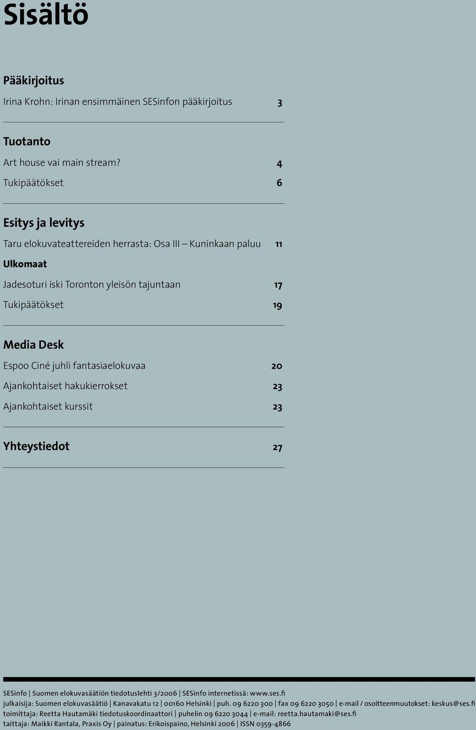 fantasiaelokuvaa 20 Ajankohtaiset hakukierrokset 23 Ajankohtaiset kurssit 23 Yhteystiedot 27 SESinfo Suomen elokuvasäätiön tiedotuslehti 3/2006 SESinfo internetissä: www.ses.