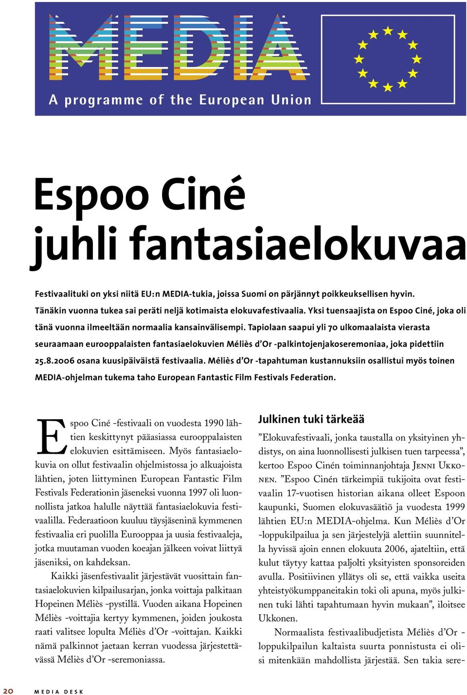 Tapiolaan saapui yli 70 ulkomaalaista vierasta seuraamaan eurooppalaisten fantasiaelokuvien Méliès d Or -palkintojenjakoseremoniaa, joka pidettiin 25.8.2006 osana kuusipäiväistä festivaalia.