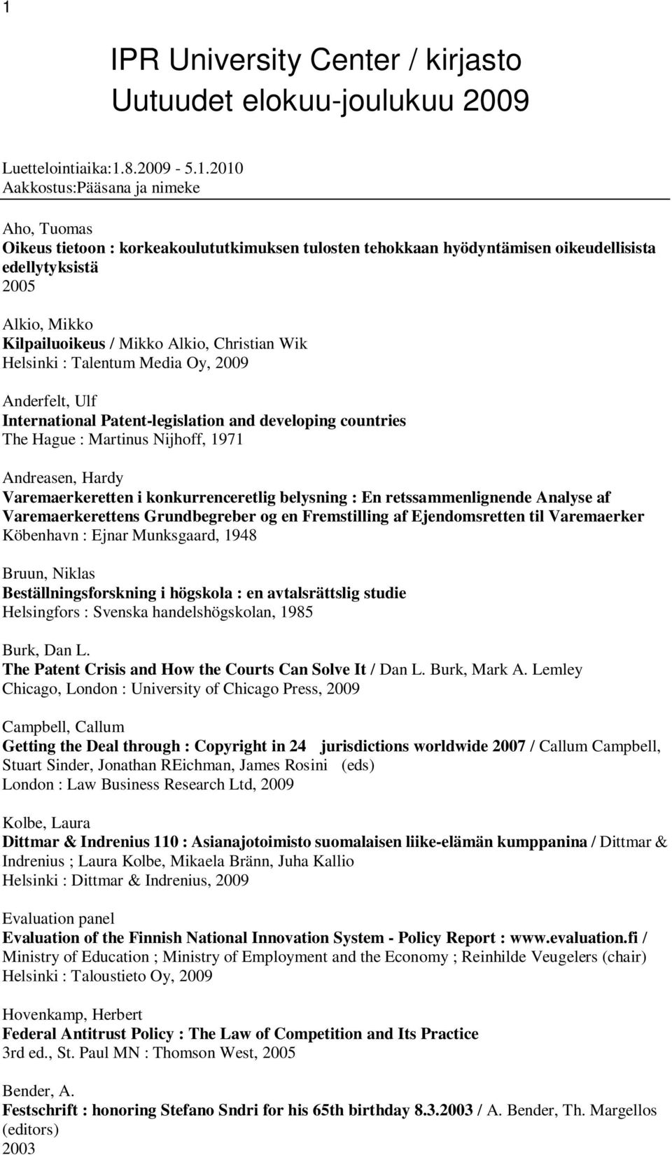 developing countries The Hague : Martinus Nijhoff, 1971 Andreasen, Hardy Varemaerkeretten i konkurrenceretlig belysning : En retssammenlignende Analyse af Varemaerkerettens Grundbegreber og en