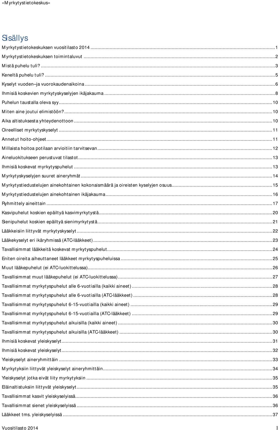 .. 11 Annetut hoito-ohjeet... 11 Millaista hoitoa potilaan arvioitiin tarvitsevan... 12 Aineluokitukseen perustuvat tilastot... 13 Ihmisiä koskevat myrkytyspuhelut.